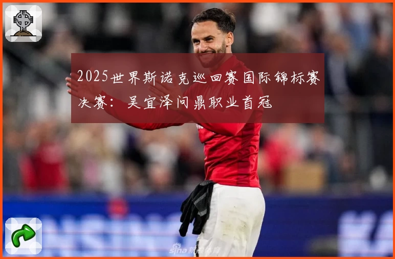 2025世界斯诺克巡回赛国际锦标赛决赛：吴宜泽问鼎职业首冠