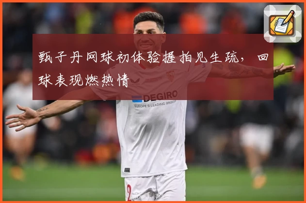 甄子丹网球初体验握拍见生疏，回球表现燃热情