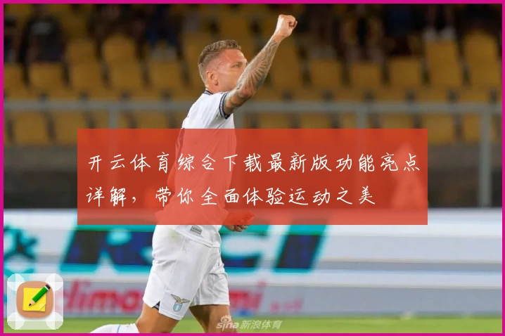 开云体育综合下载最新版功能亮点详解，带你全面体验运动之美