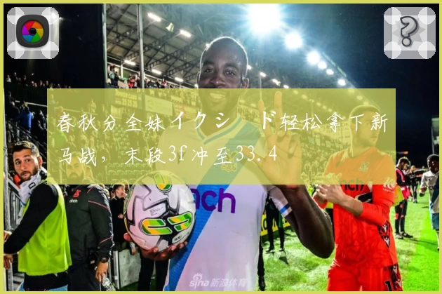 春秋分全妹イクシード轻松拿下新马战，末段3f冲至33.4