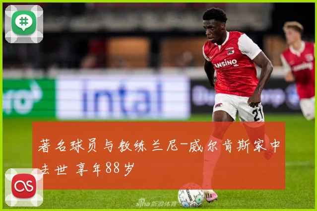 著名球员与教练兰尼-威尔肯斯家中去世 享年88岁