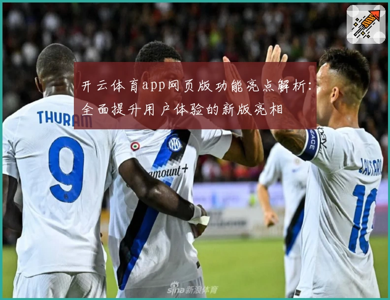 开云体育app网页版功能亮点解析：全面提升用户体验的新版亮相