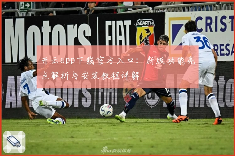 开云app下载官方入口：新版功能亮点解析与安装教程详解